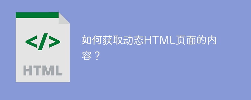 如何获取动态HTML页面的内容？