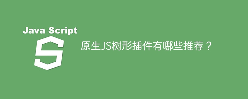 原生JS树形插件有哪些推荐？