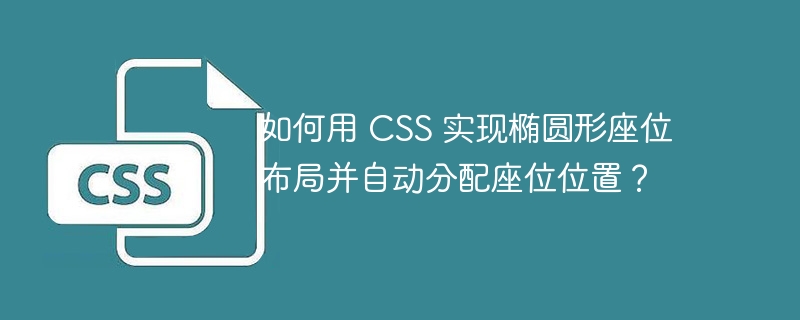 如何用 CSS 实现椭圆形座位布局并自动分配座位位置？