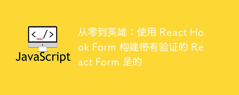 从零到英雄：使用 React Hook Form 构建带有验证的 React Form 是的