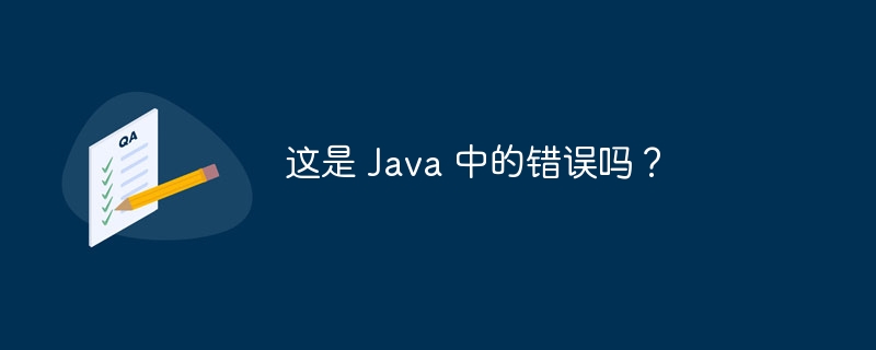 这是 Java 中的错误吗？