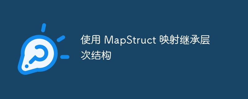 使用 mapstruct 映射继承层次结构