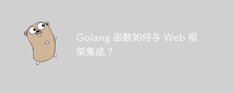 Golang 函数如何与 Web 框架集成？