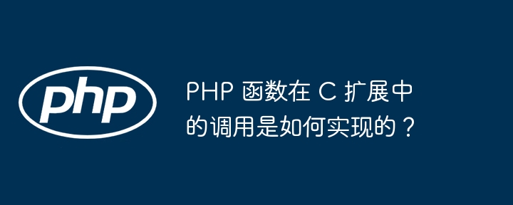 PHP 函数在 C 扩展中的调用是如何实现的？