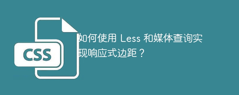 如何使用 Less 和媒体查询实现响应式边距？