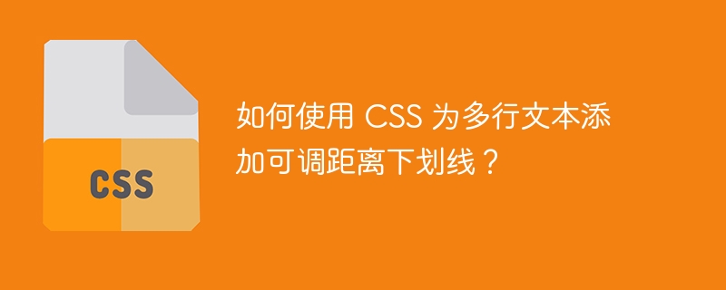 如何使用 CSS 为多行文本添加可调距离下划线？