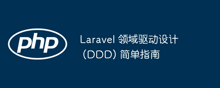 Laravel 领域驱动设计 (DDD) 简单指南