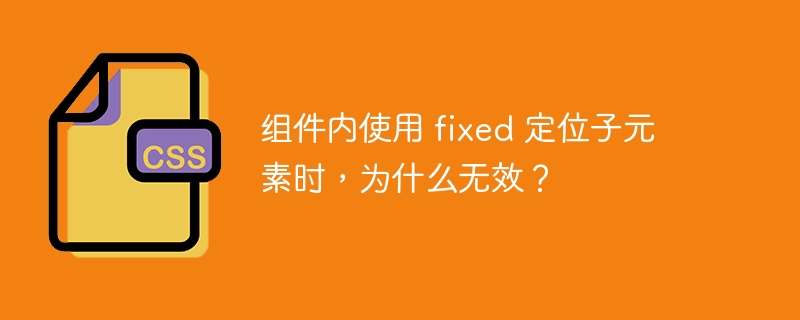 组件内使用 fixed 定位子元素时，为什么无效？