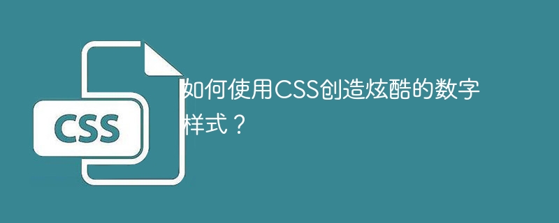 如何使用CSS创造炫酷的数字样式？