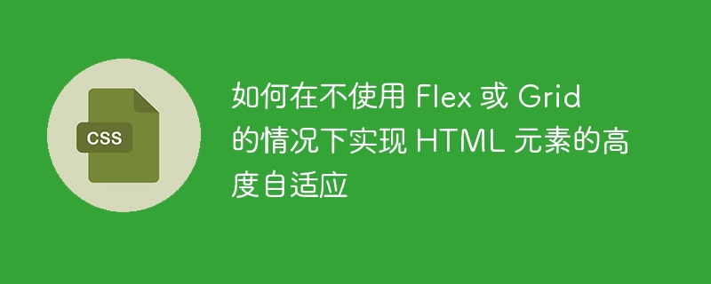 如何在不使用 Flex 或 Grid 的情况下实现 HTML 元素的高度自适应