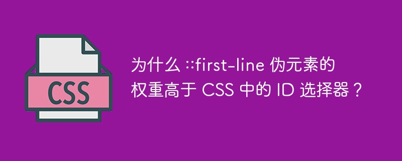 为什么 ::first-line 伪元素的权重高于 CSS 中的 ID 选择器？