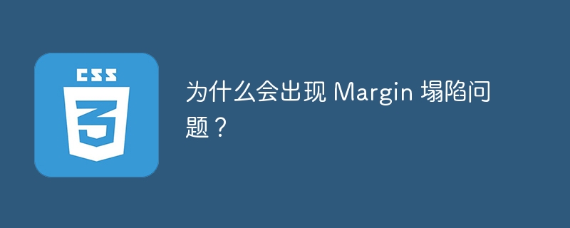 为什么会出现 Margin 塌陷问题？