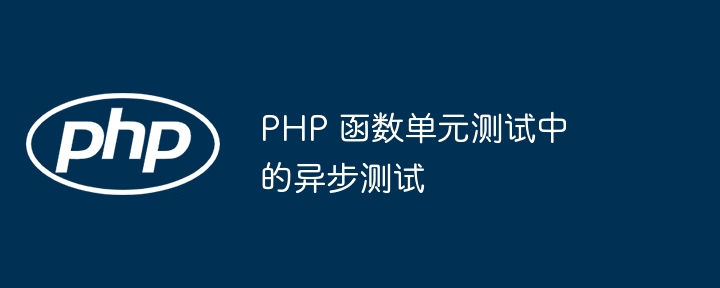 PHP 函数单元测试中的异步测试