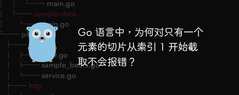 Go 语言中，为何对只有一个元素的切片从索引 1 开始截取不会报错？