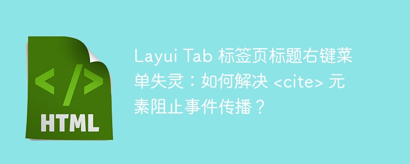 Layui Tab 标签页标题右键菜单失灵：如何解决 &lt;cite&gt; 元素阻止事件传播？