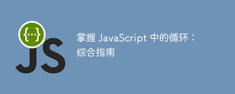 掌握 JavaScript 中的循环：综合指南