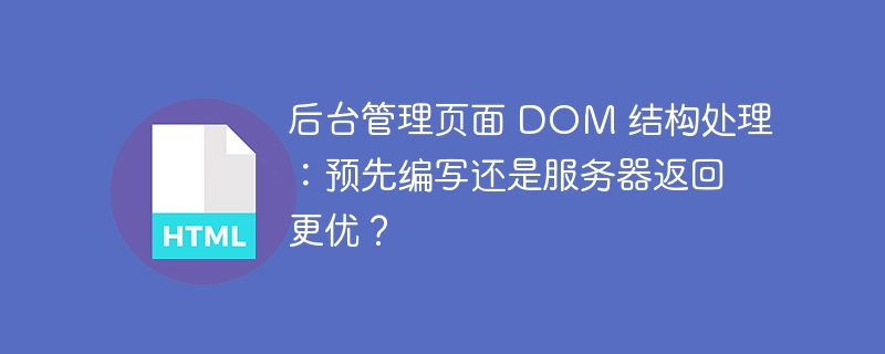 后台管理页面 DOM 结构处理：预先编写还是服务器返回更优？