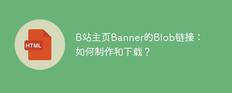 B站主页Banner的Blob链接：如何制作和下载？