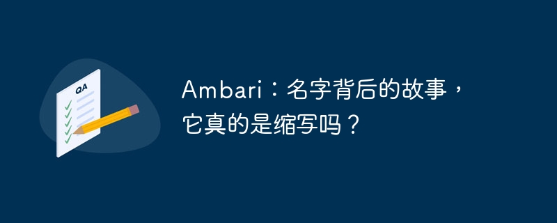 Ambari：名字背后的故事，它真的是缩写吗？