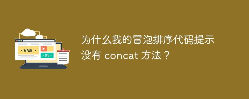 为什么我的冒泡排序代码提示没有 concat 方法？