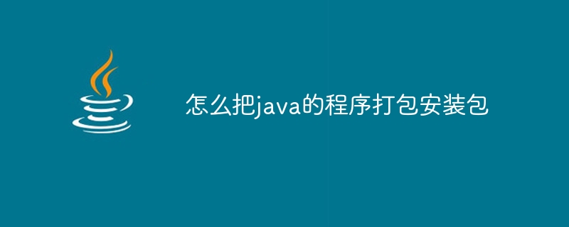 怎么把java的程序打包安装包