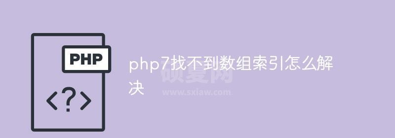 php7找不到数组索引怎么解决