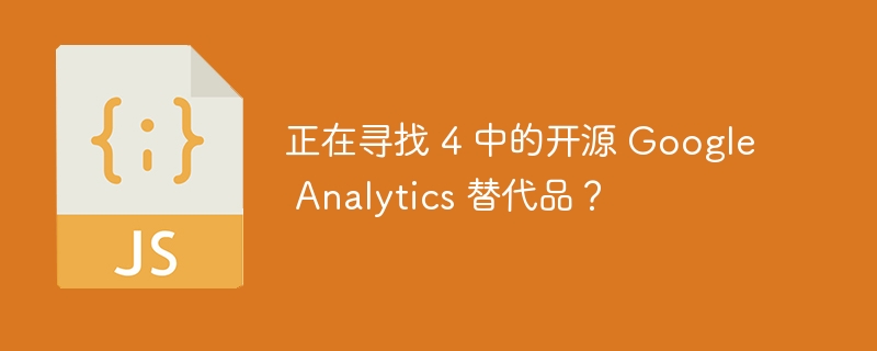 正在寻找 4 中的开源 Google Analytics 替代品？