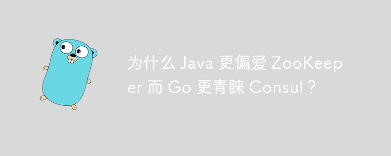 为什么 Java 更偏爱 ZooKeeper 而 Go 更青睐 Consul？