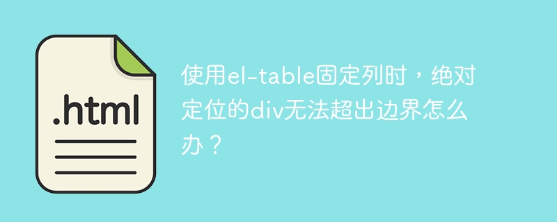 使用el-table固定列时，绝对定位的div无法超出边界怎么办？