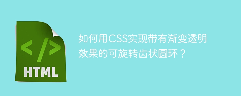 如何用CSS实现带有渐变透明效果的可旋转齿状圆环？