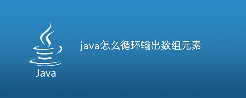 java怎么循环输出数组元素