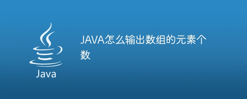 JAVA怎么输出数组的元素个数