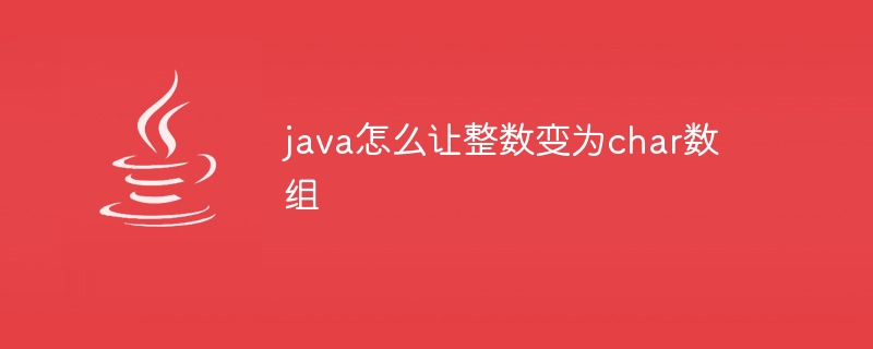 java怎么让整数变为char数组