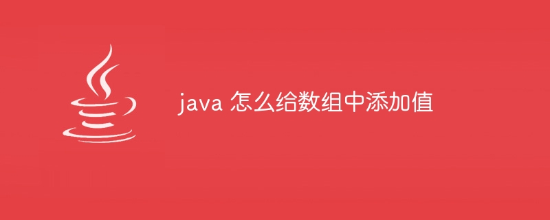 java 怎么给数组中添加值