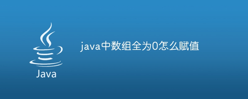 java中数组全为0怎么赋值