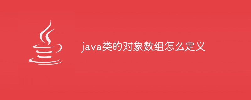 java类的对象数组怎么定义