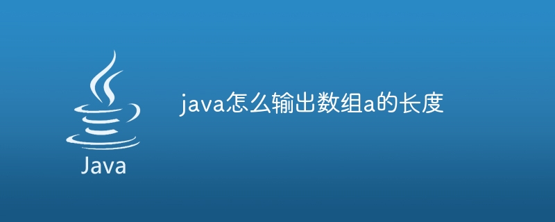 java怎么输出数组a的长度