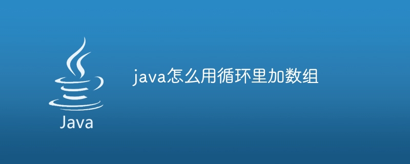 java怎么用循环里加数组