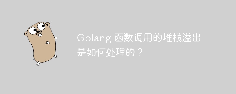 Golang 函数调用的堆栈溢出是如何处理的？