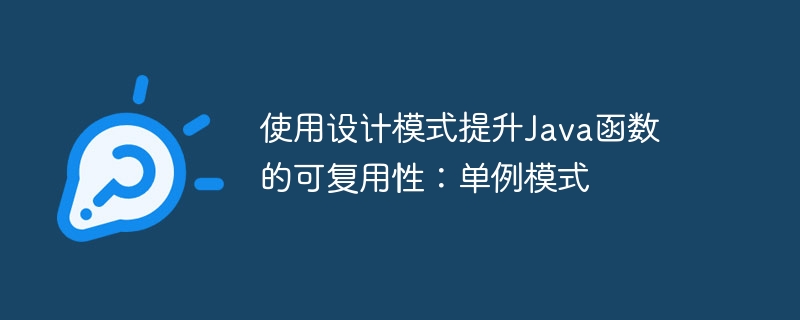 使用设计模式提升Java函数的可复用性：单例模式