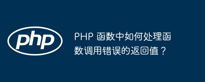 PHP 函数中如何处理函数调用错误的返回值？