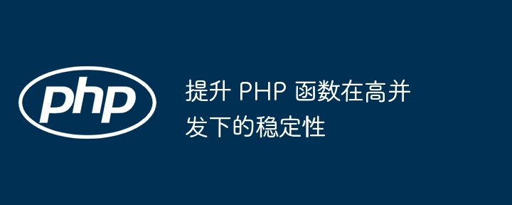 提升 PHP 函数在高并发下的稳定性