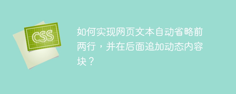 如何实现网页文本自动省略前两行，并在后面追加动态内容块？