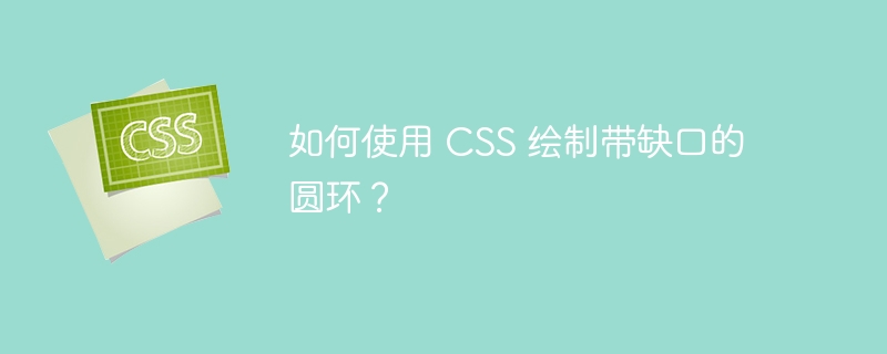 如何使用 CSS 绘制带缺口的圆环？