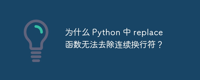 为什么 Python 中 replace 函数无法去除连续换行符？