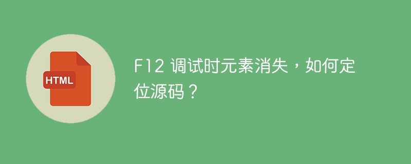 F12 调试时元素消失，如何定位源码？