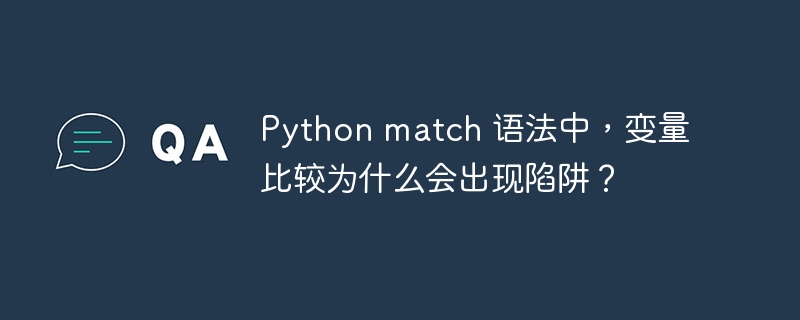 Python match 语法中，变量比较为什么会出现陷阱？