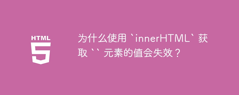 为什么使用 `innerHTML` 获取 `` 元素的值会失效？