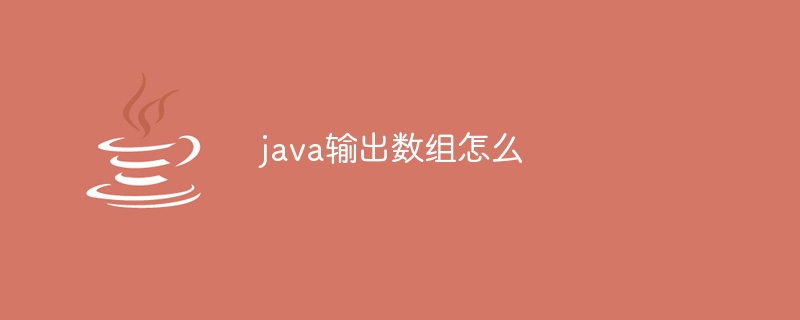 java输出数组怎么