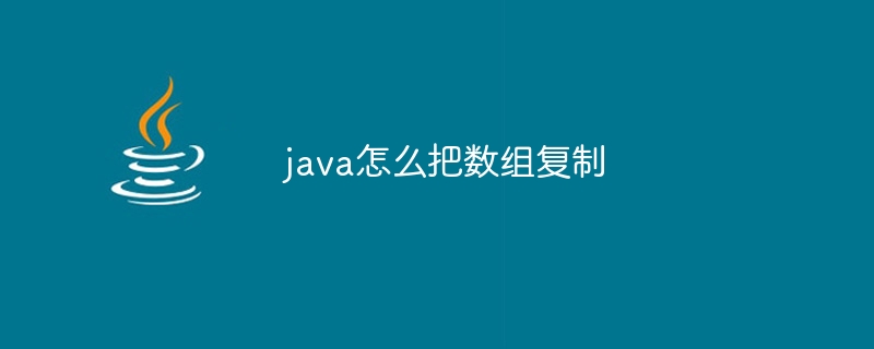 java怎么把数组复制